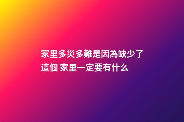 家里多災多難是因為缺少了這個 家里一定要有什么